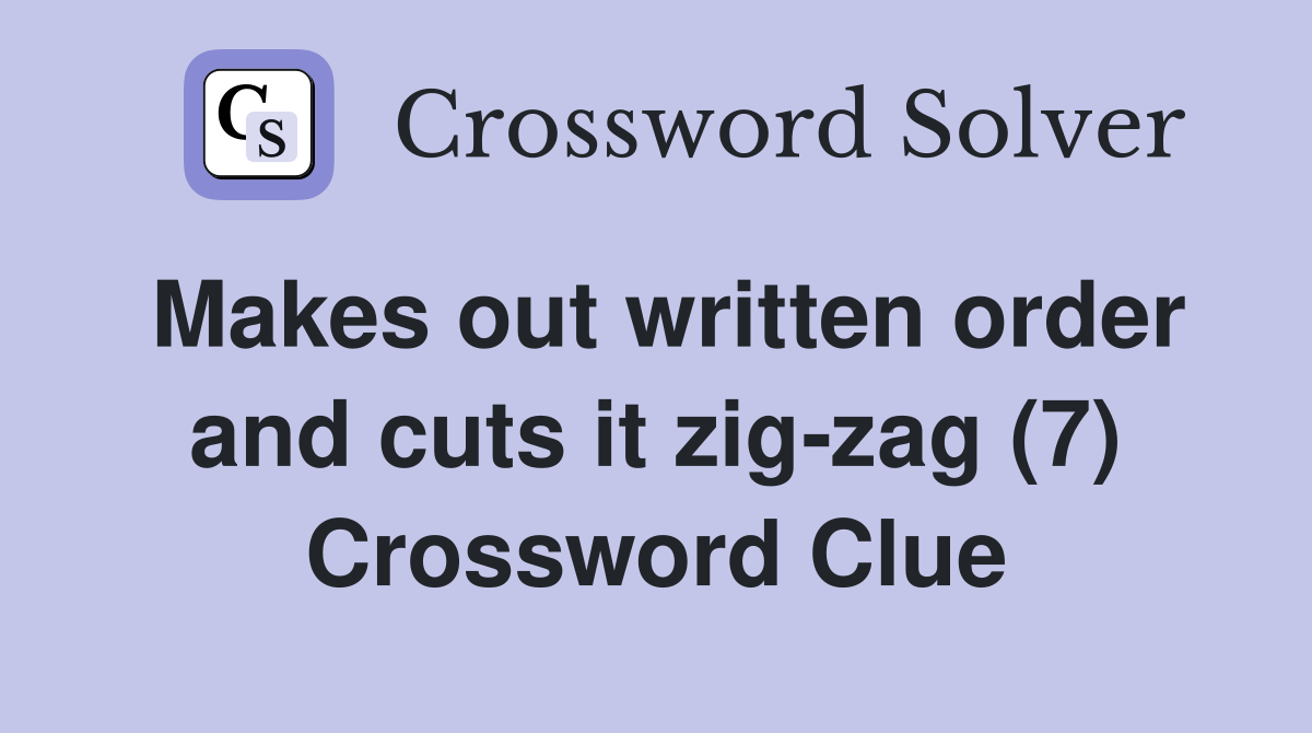 Makes out written order and cuts it zigzag (7) Crossword Clue
